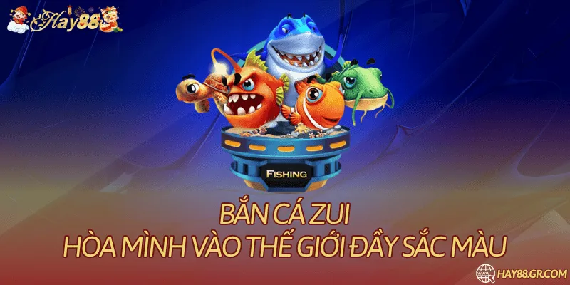 Bắn cá zui – Hòa mình vào thế giới đầy sắc màu