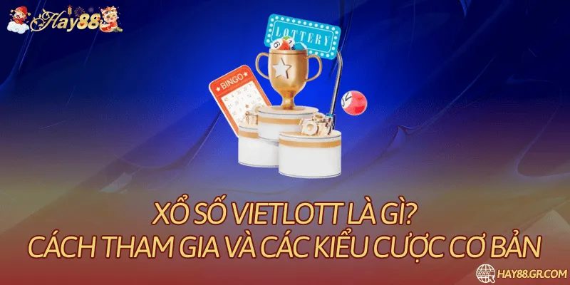 Xổ Số Vietlott Là Gì? Cách Tham Gia Và Các Kiểu Cược Cơ Bản